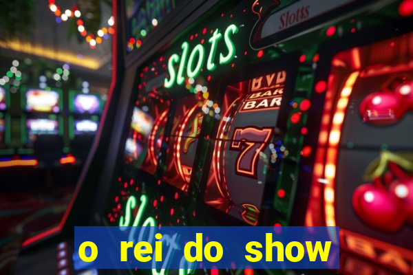 o rei do show filme completo dublado topflix